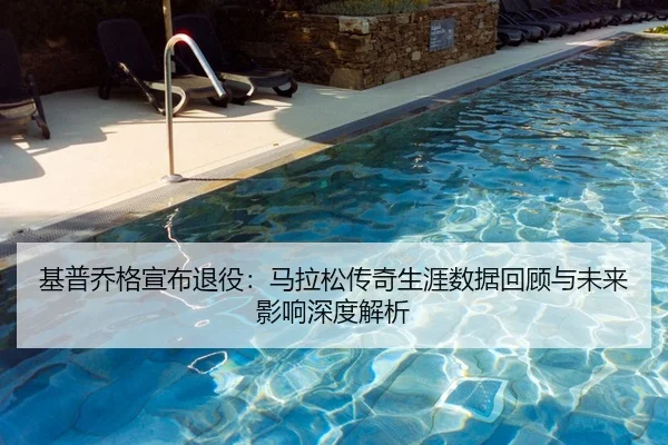 基普乔格宣布退役：马拉松传奇生涯数据回顾与未来影响深度解析