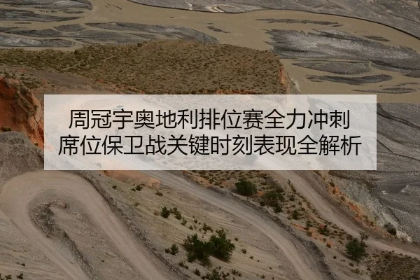 周冠宇奥地利排位赛全力冲刺 席位保卫战关键时刻表现全解析